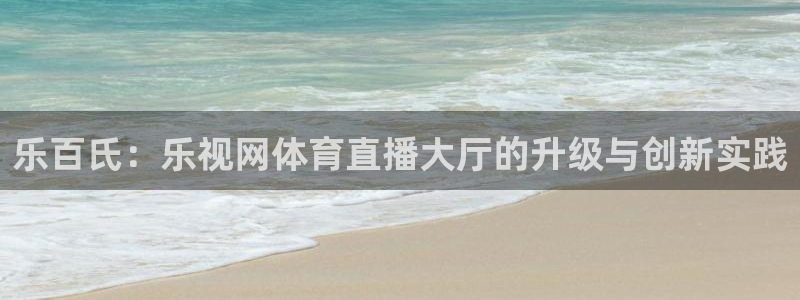 乐百氏：乐视网体育直播大厅的升级与创新实践